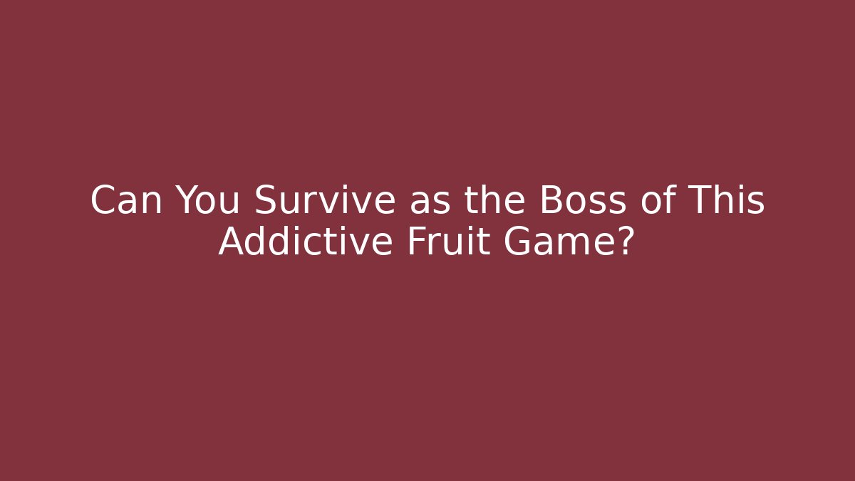 Can You Survive as the Boss of This Addictive Fruit Game?
