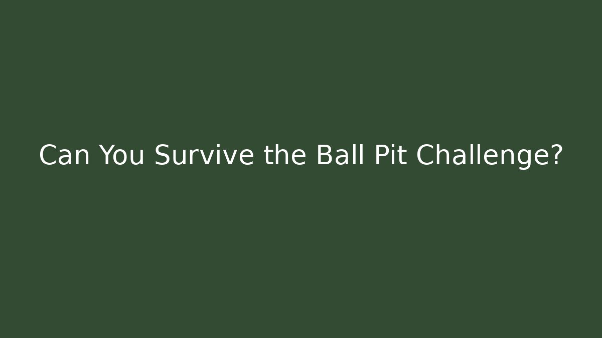 Can You Survive the Ball Pit Challenge?