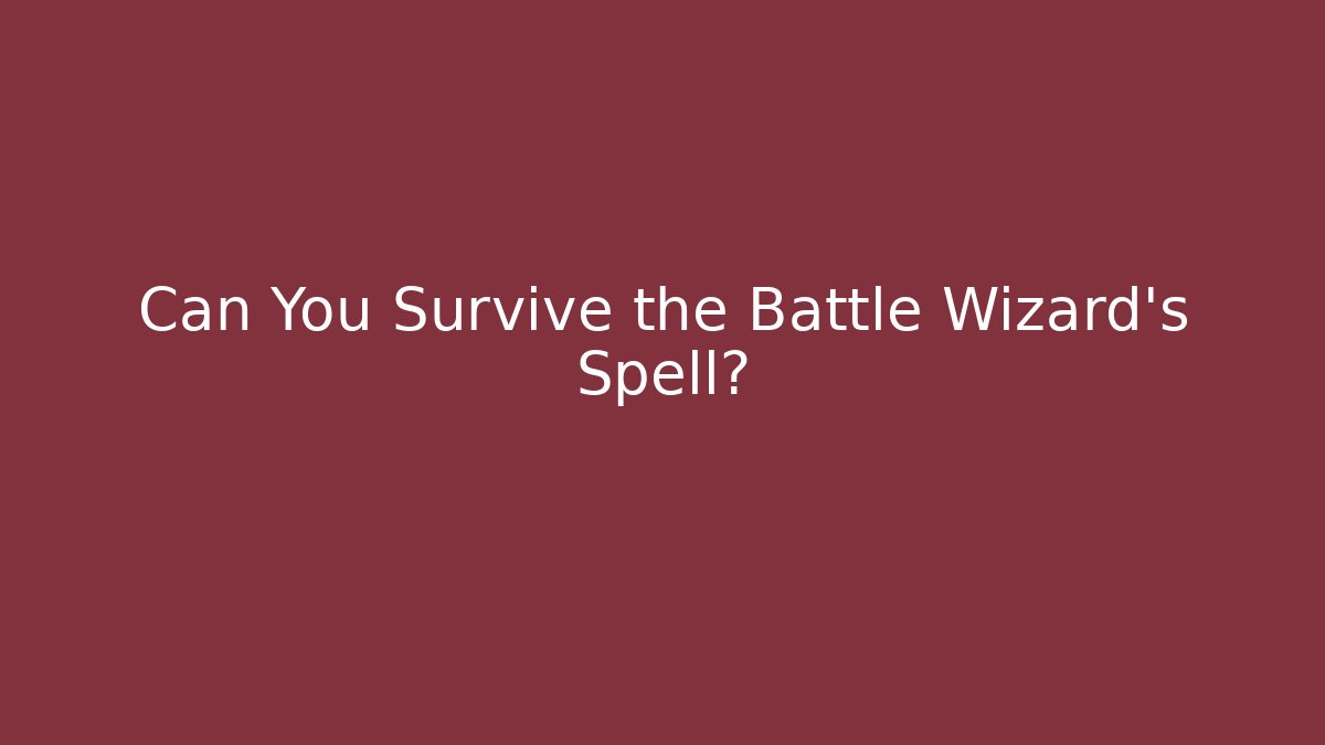Can You Survive the Battle Wizard's Spell?