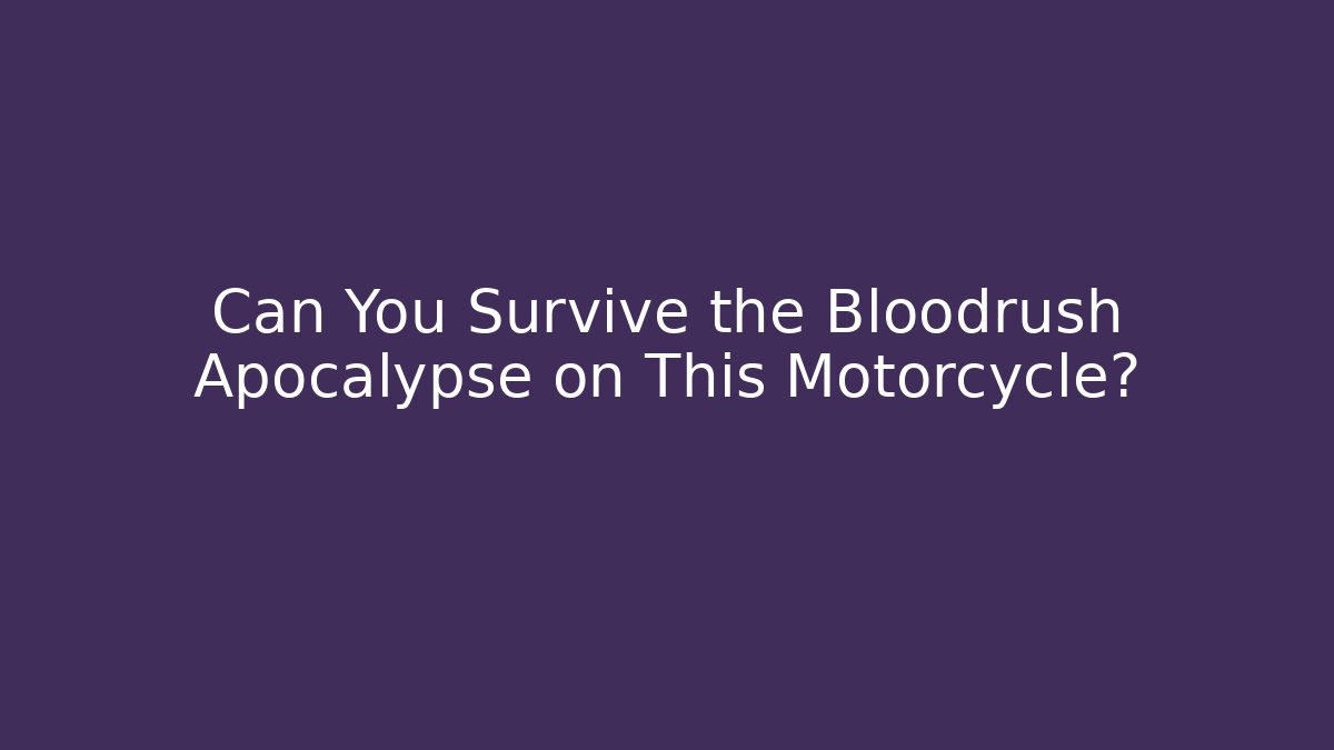 Can You Survive the Bloodrush Apocalypse on This Motorcycle?