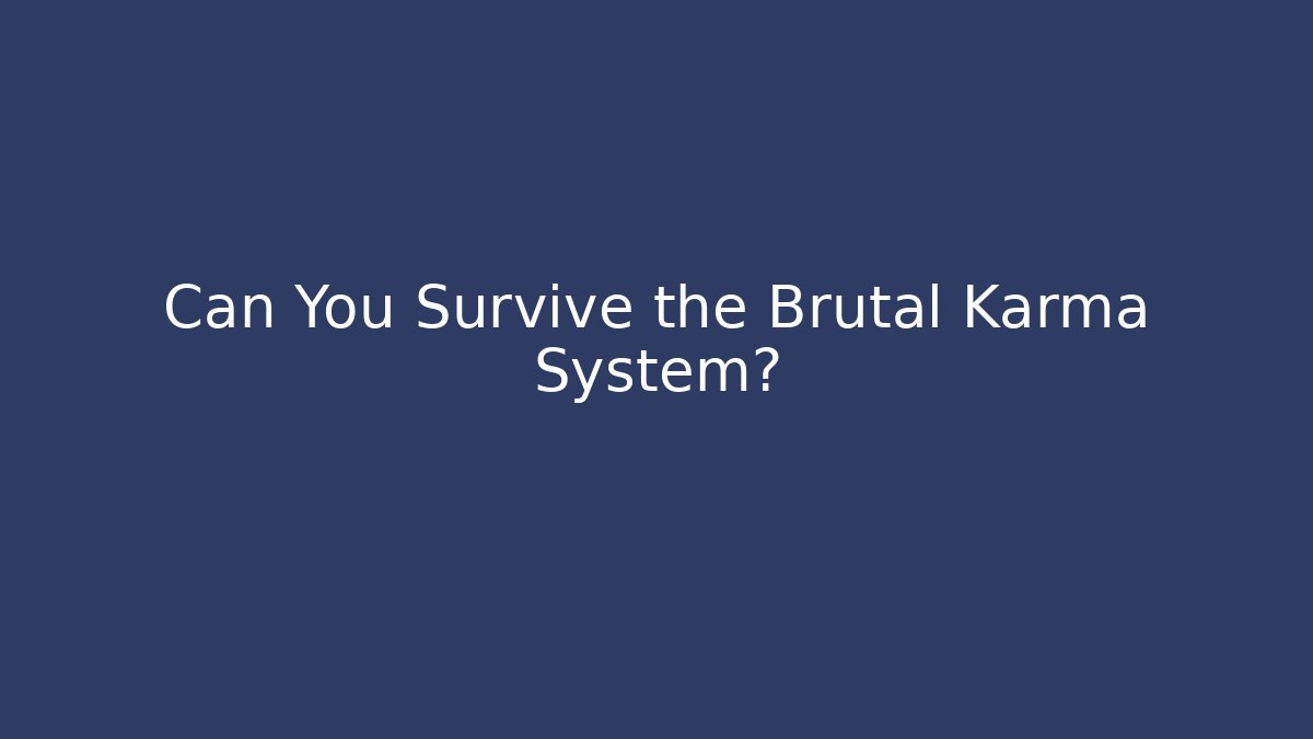Can You Survive the Brutal Karma System?
