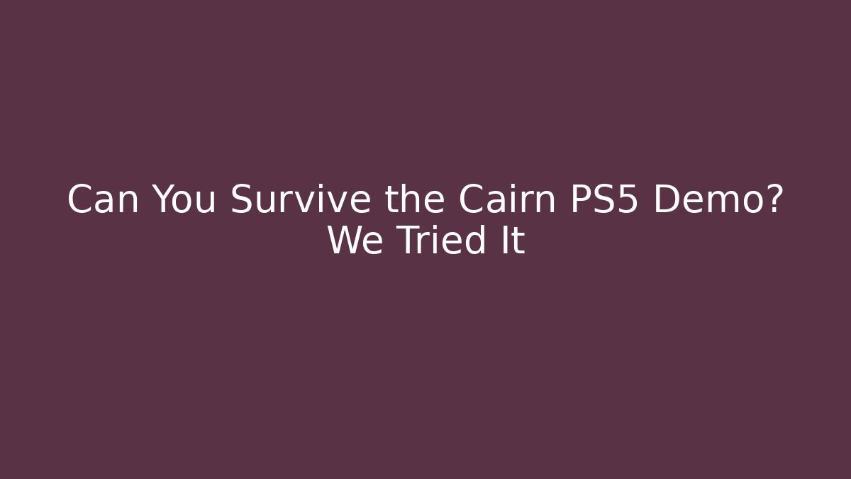 Can You Survive the Cairn PS5 Demo? We Tried It