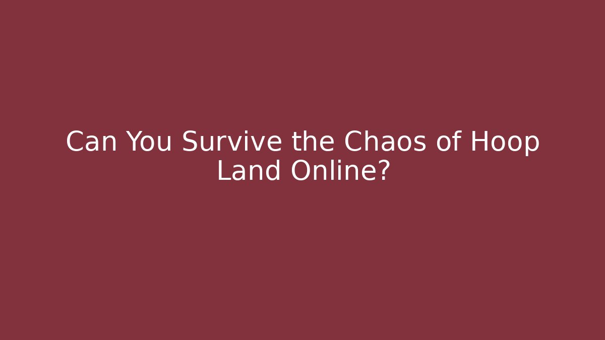 Can You Survive the Chaos of Hoop Land Online?