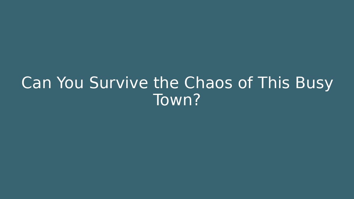 Can You Survive the Chaos of This Busy Town?