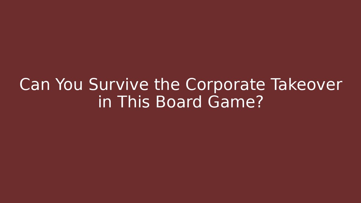Can You Survive the Corporate Takeover in This Board Game?