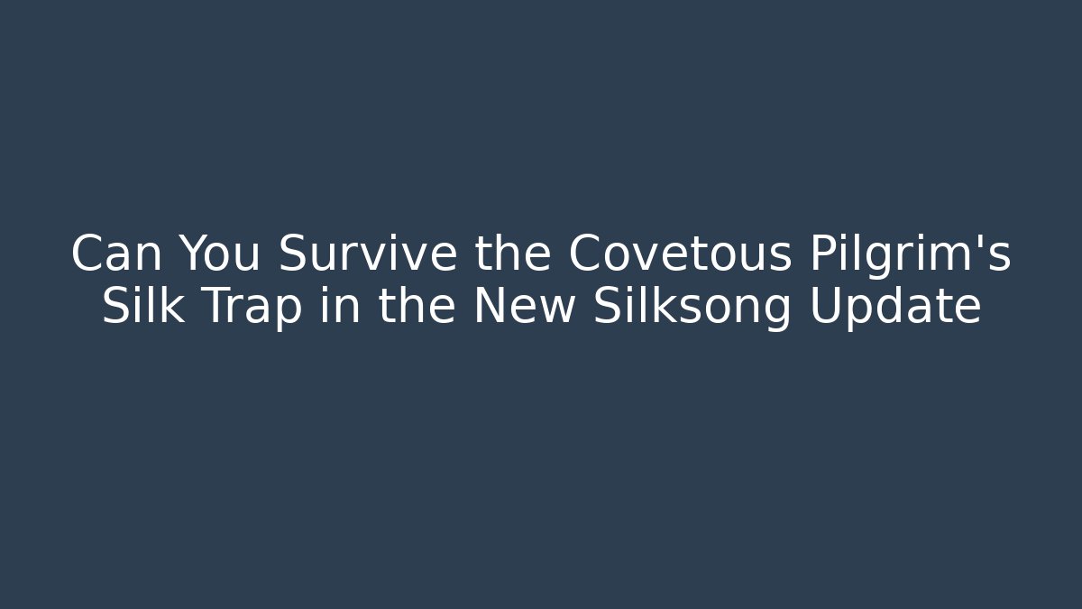 Can You Survive the Covetous Pilgrim's Silk Trap in the New Silksong Update