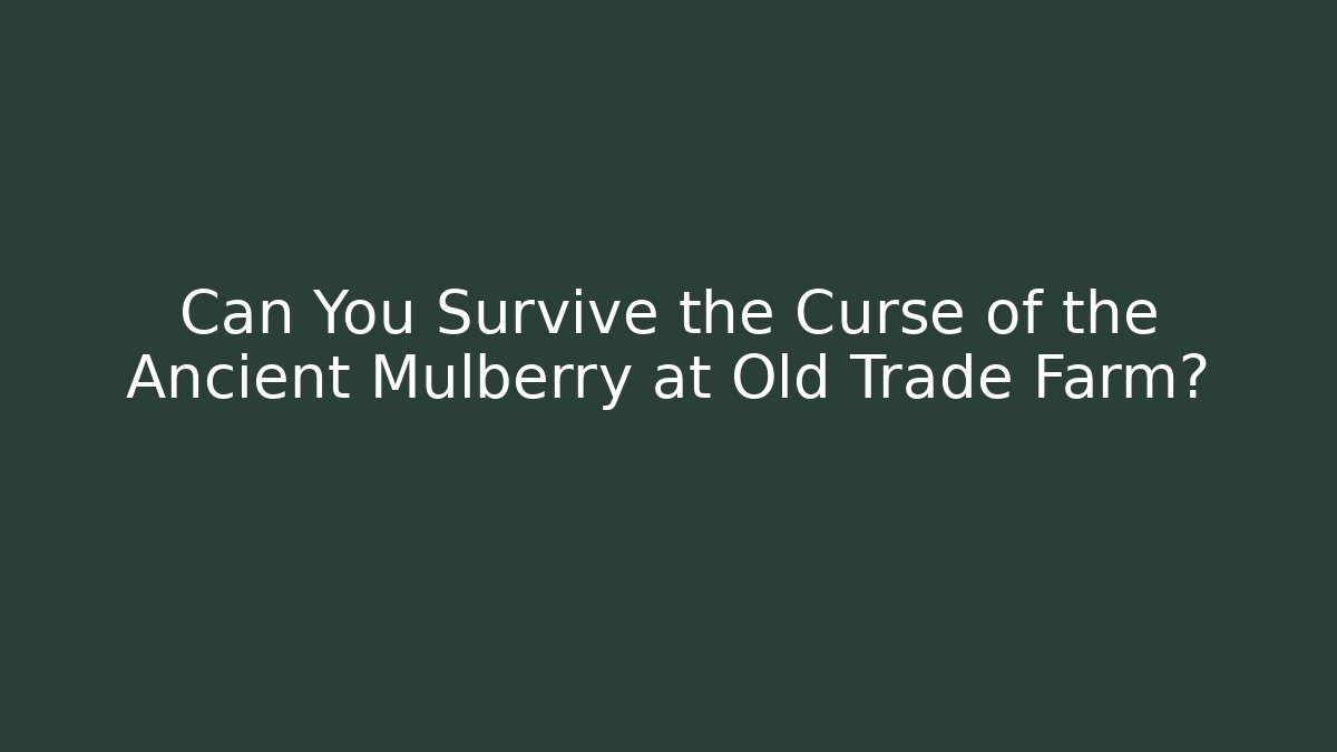Can You Survive the Curse of the Ancient Mulberry at Old Trade Farm?