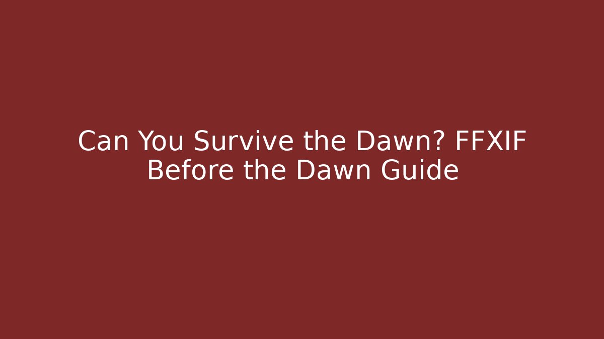 Can You Survive the Dawn? FFXIF Before the Dawn Guide - Andrea Zevedo