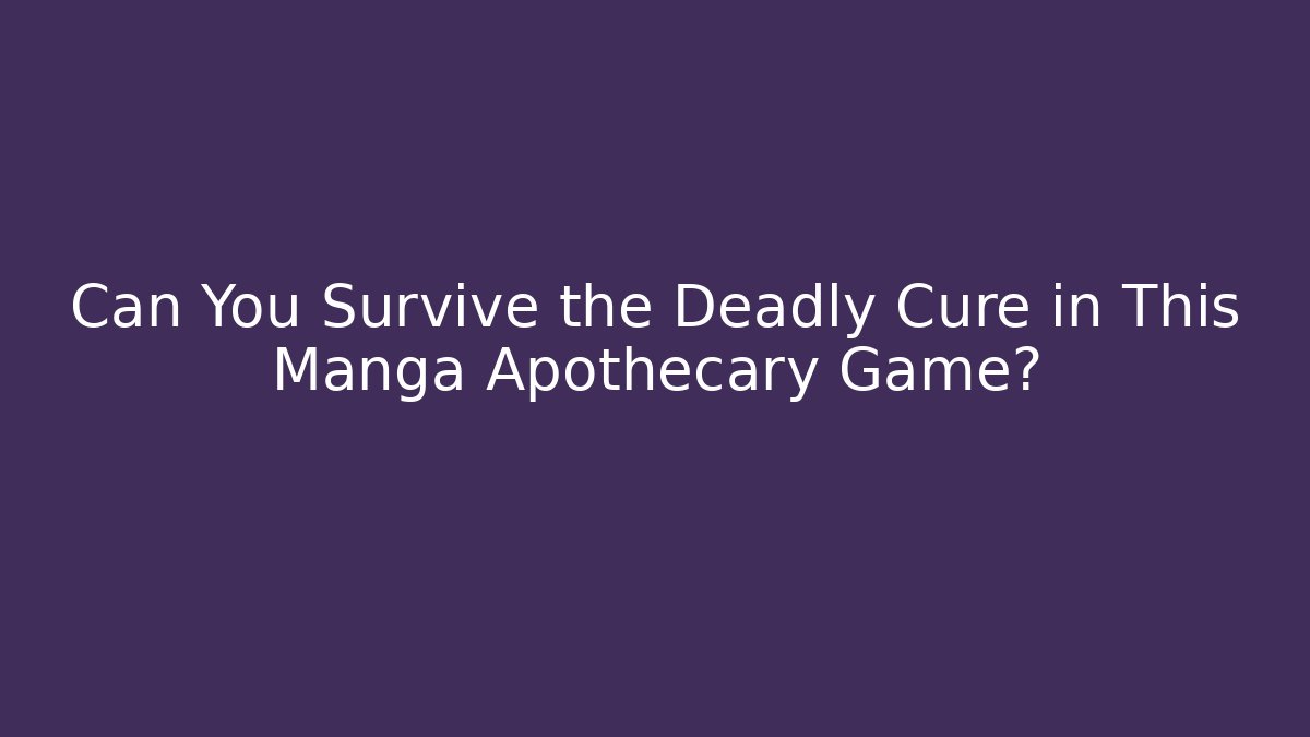 Can You Survive the Deadly Cure in This Manga Apothecary Game?