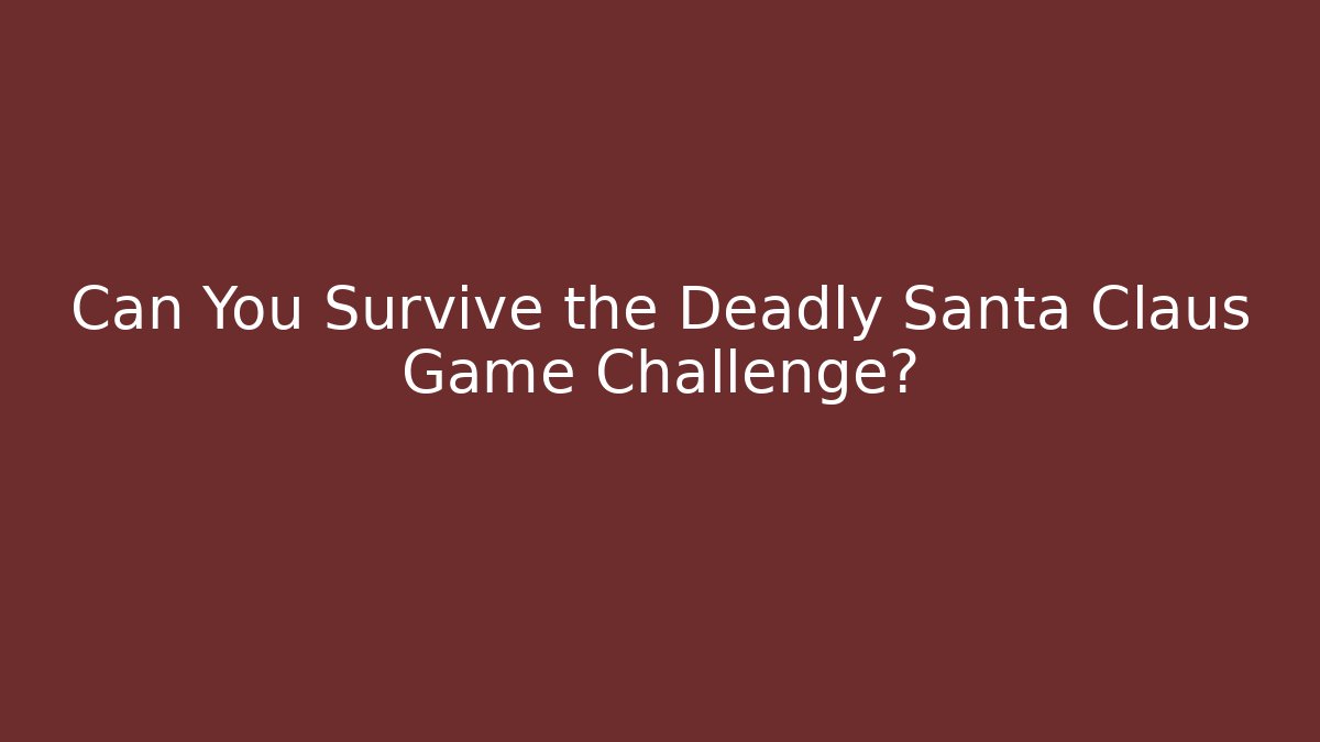 Can You Survive the Deadly Santa Claus Game Challenge?