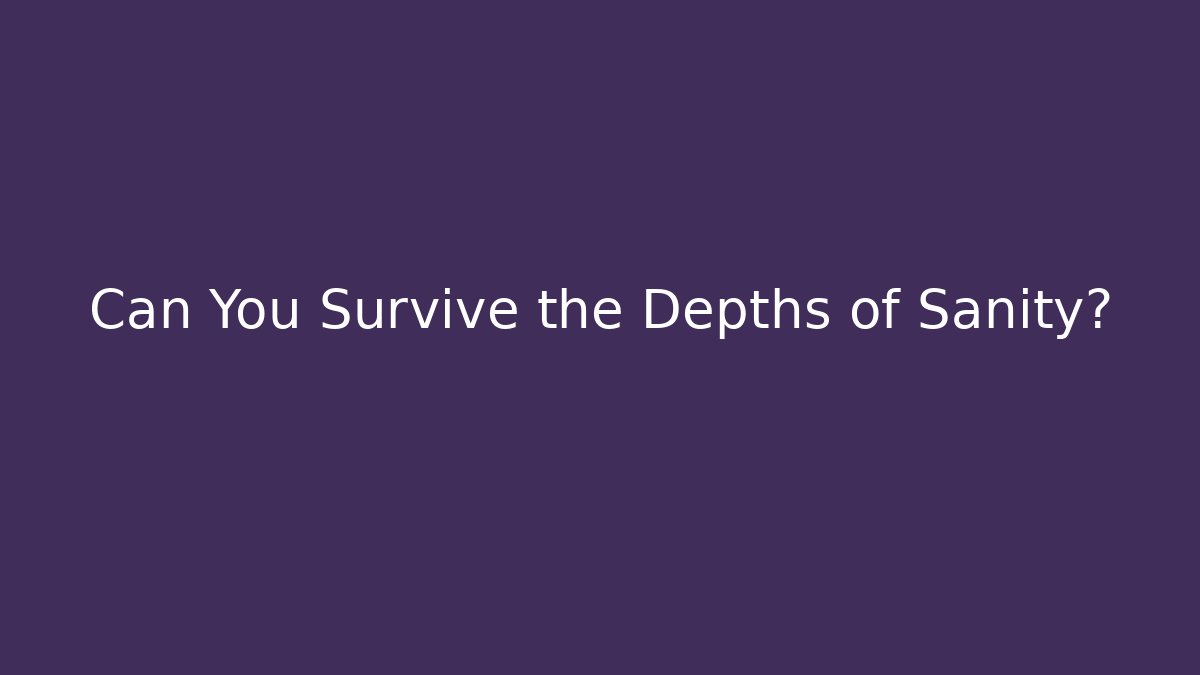 Can You Survive the Depths of Sanity?
