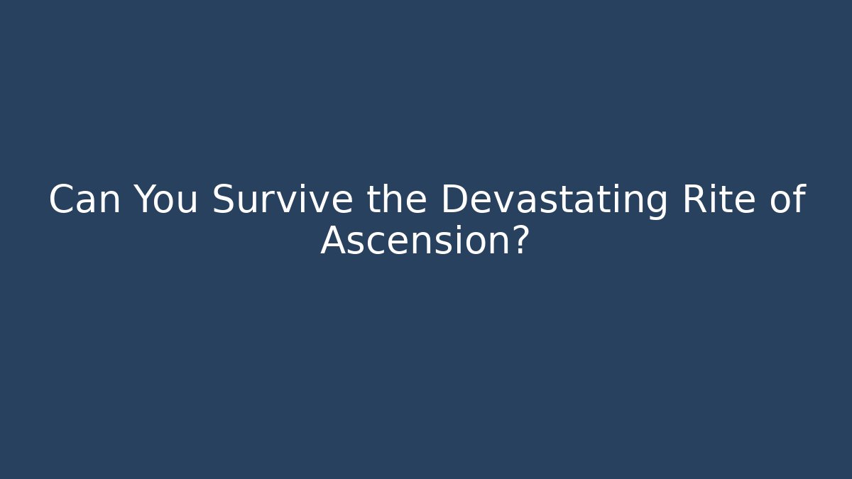 Can You Survive the Devastating Rite of Ascension?