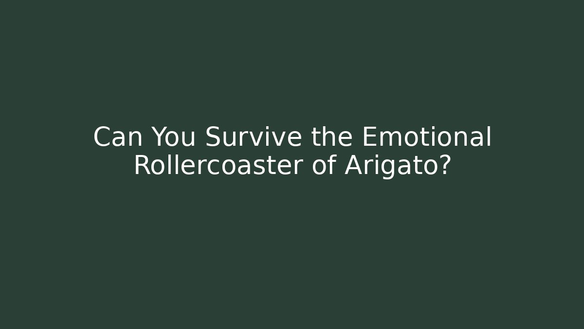 Can You Survive the Emotional Rollercoaster of Arigato?