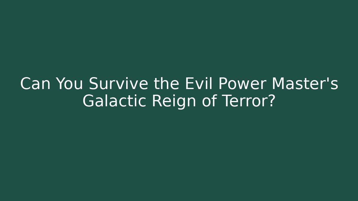 Can You Survive the Evil Power Master's Galactic Reign of Terror?