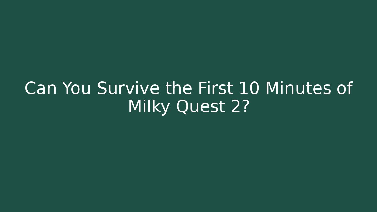 Can You Survive the First 10 Minutes of Milky Quest 2?