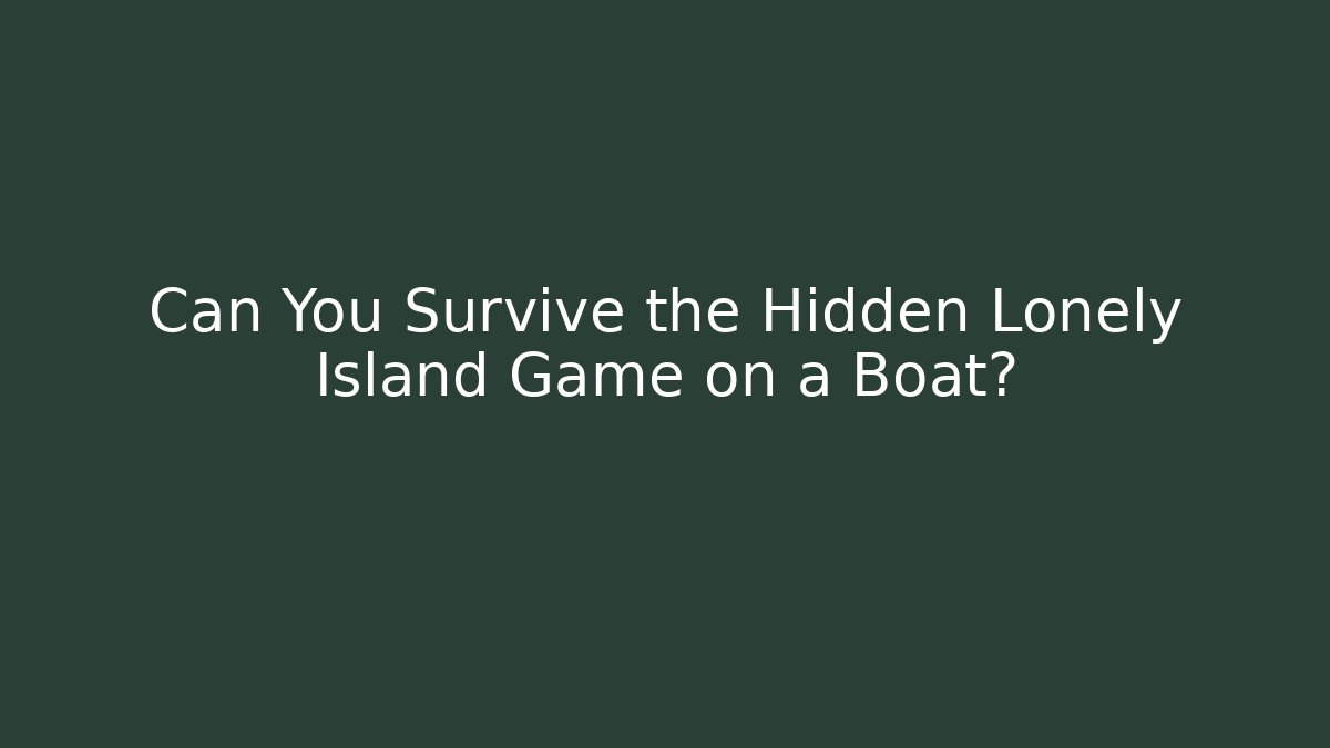 Can You Survive the Hidden Lonely Island Game on a Boat?