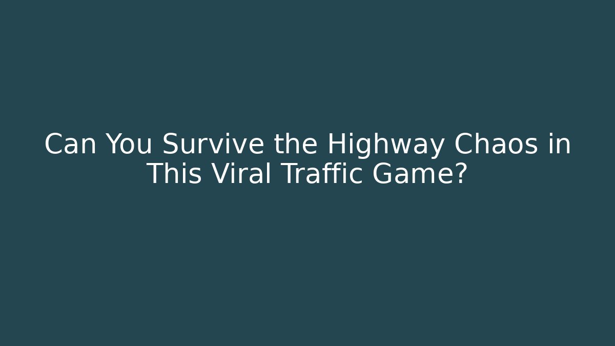 Can You Survive the Highway Chaos in This Viral Traffic Game?