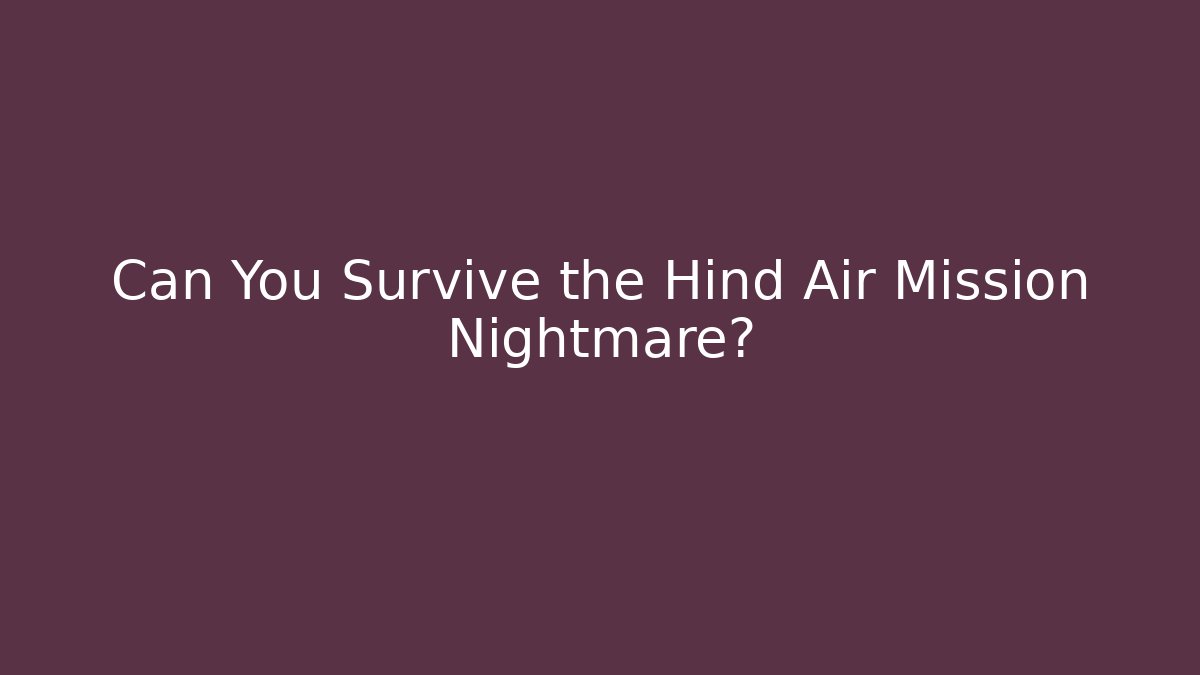 Can You Survive the Hind Air Mission Nightmare?