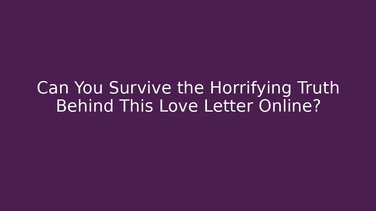 Can You Survive the Horrifying Truth Behind This Love Letter Online?