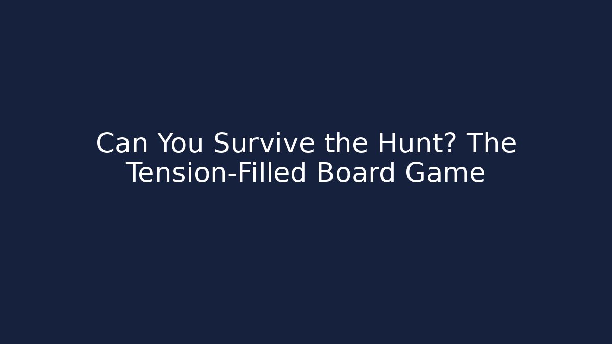 Can You Survive the Hunt? The Tension-Filled Board Game