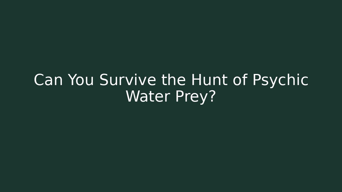 Can You Survive the Hunt of Psychic Water Prey?