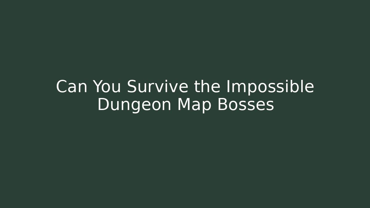 Can You Survive the Impossible Dungeon Map Bosses