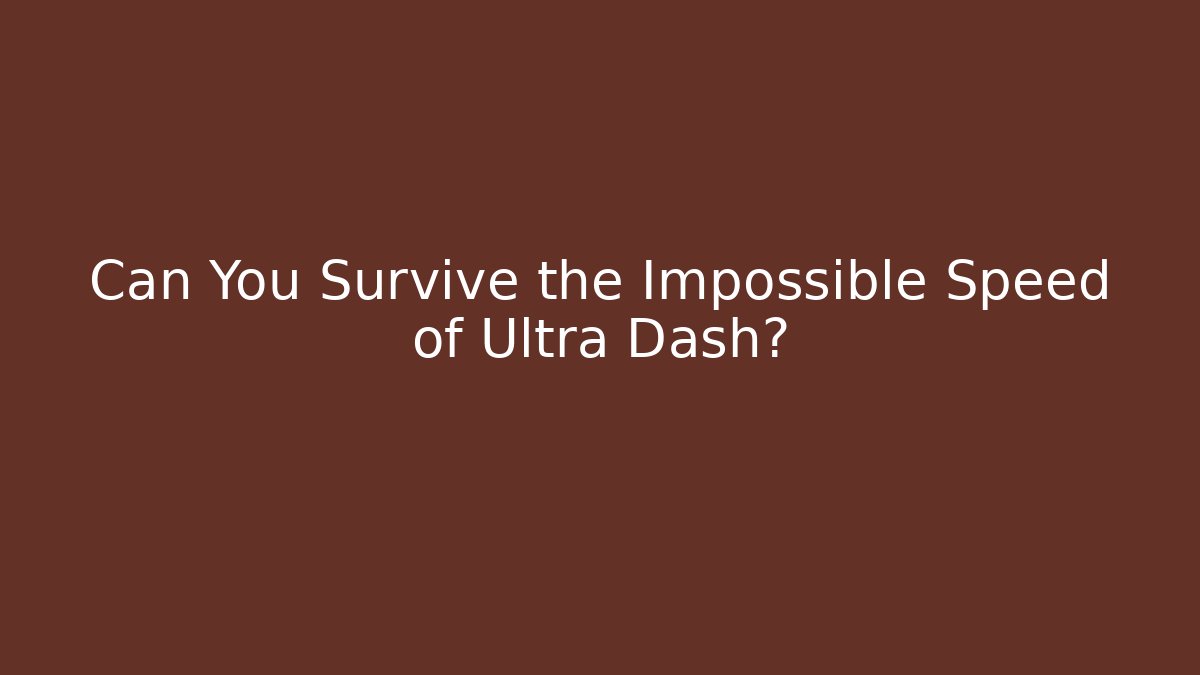 Can You Survive the Impossible Speed of Ultra Dash?