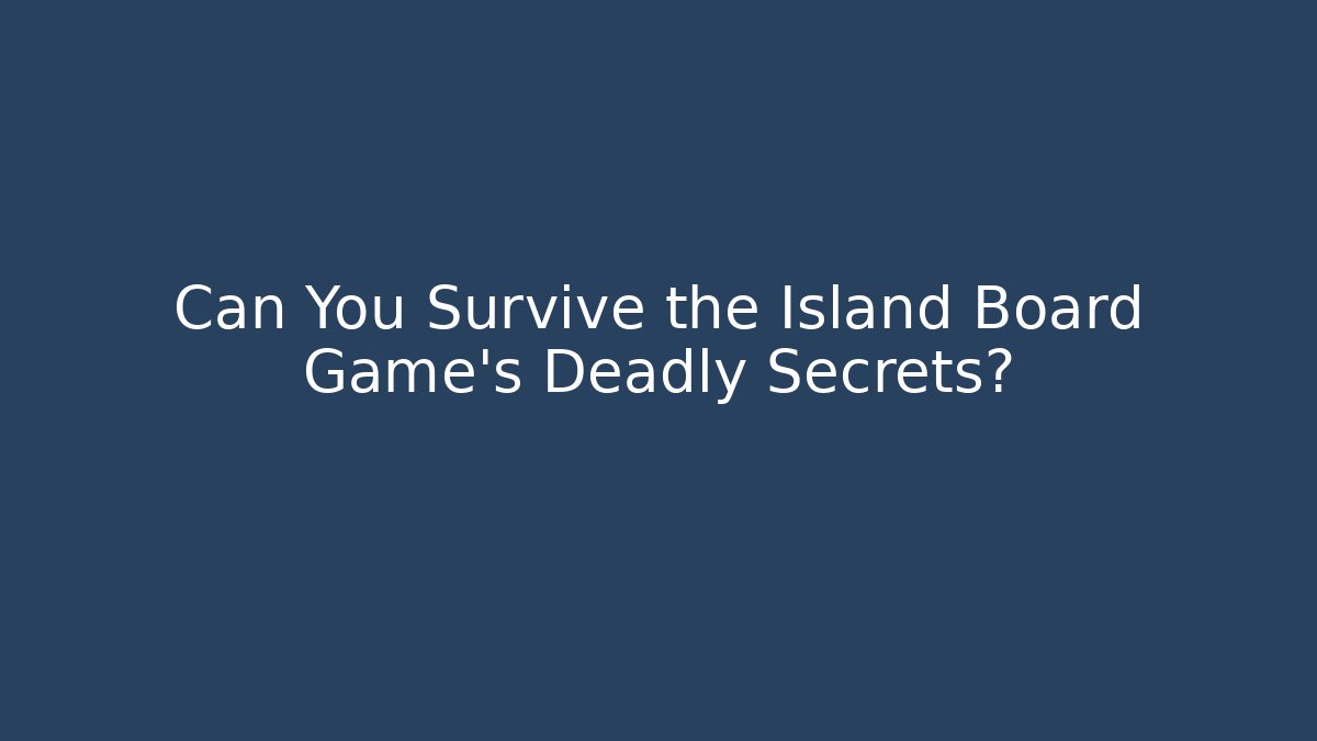 Can You Survive the Island Board Game's Deadly Secrets?