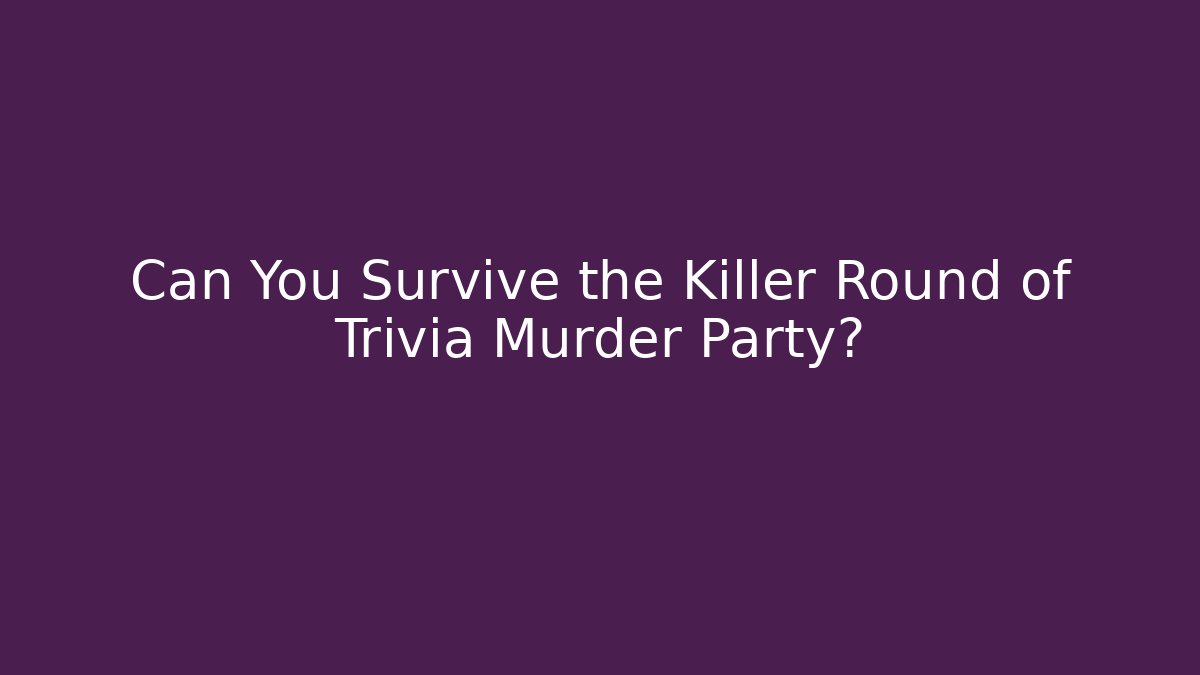 Can You Survive the Killer Round of Trivia Murder Party?
