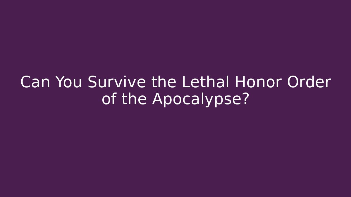 Can You Survive the Lethal Honor Order of the Apocalypse?