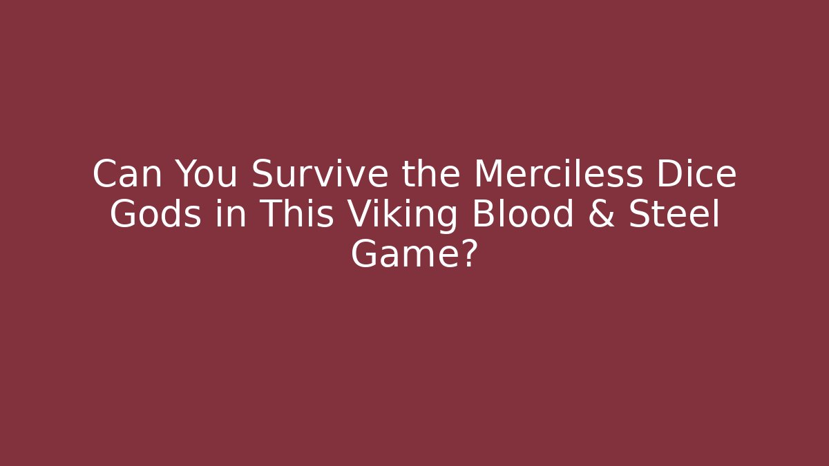 Can You Survive the Merciless Dice Gods in This Viking Blood & Steel Game?