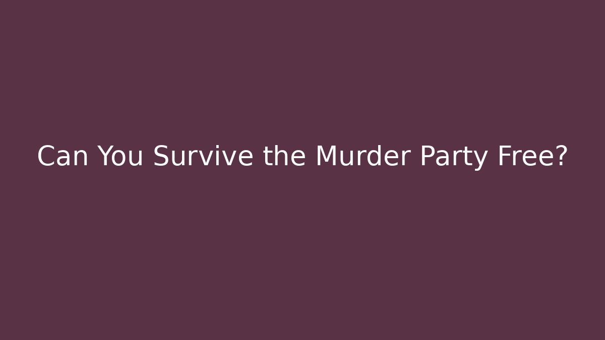Can You Survive the Murder Party Free?
