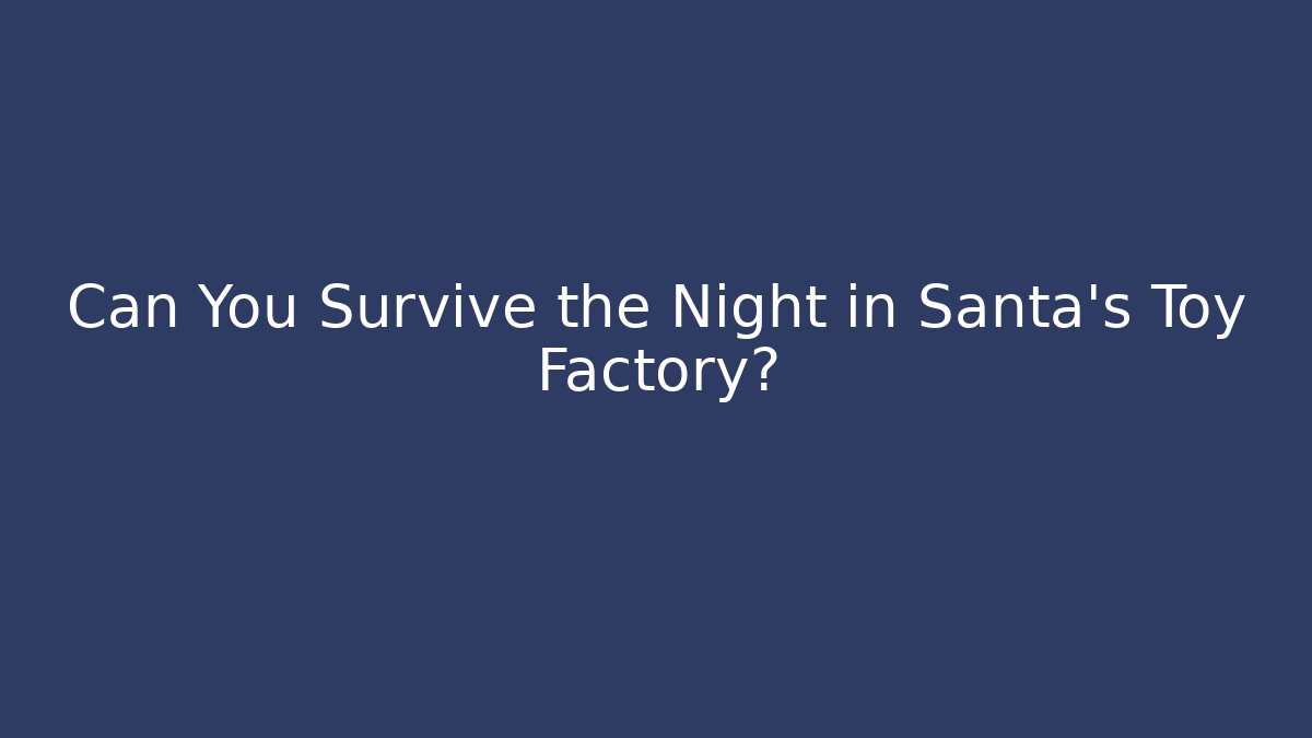 Can You Survive the Night in Santa's Toy Factory?