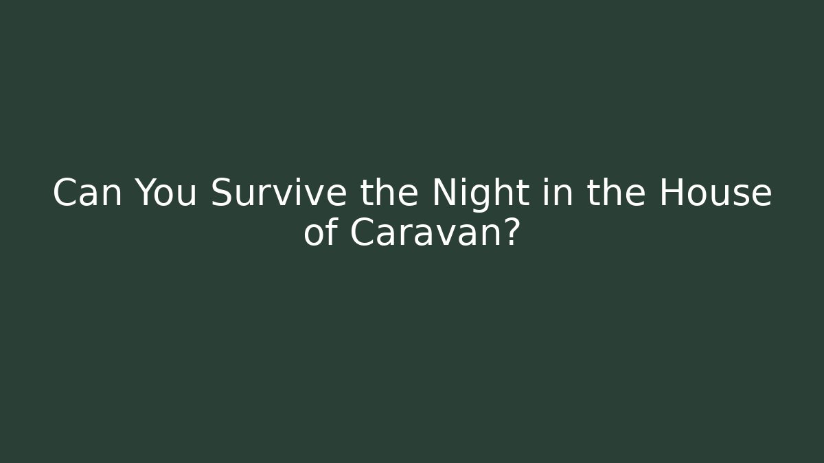 Can You Survive the Night in the House of Caravan?