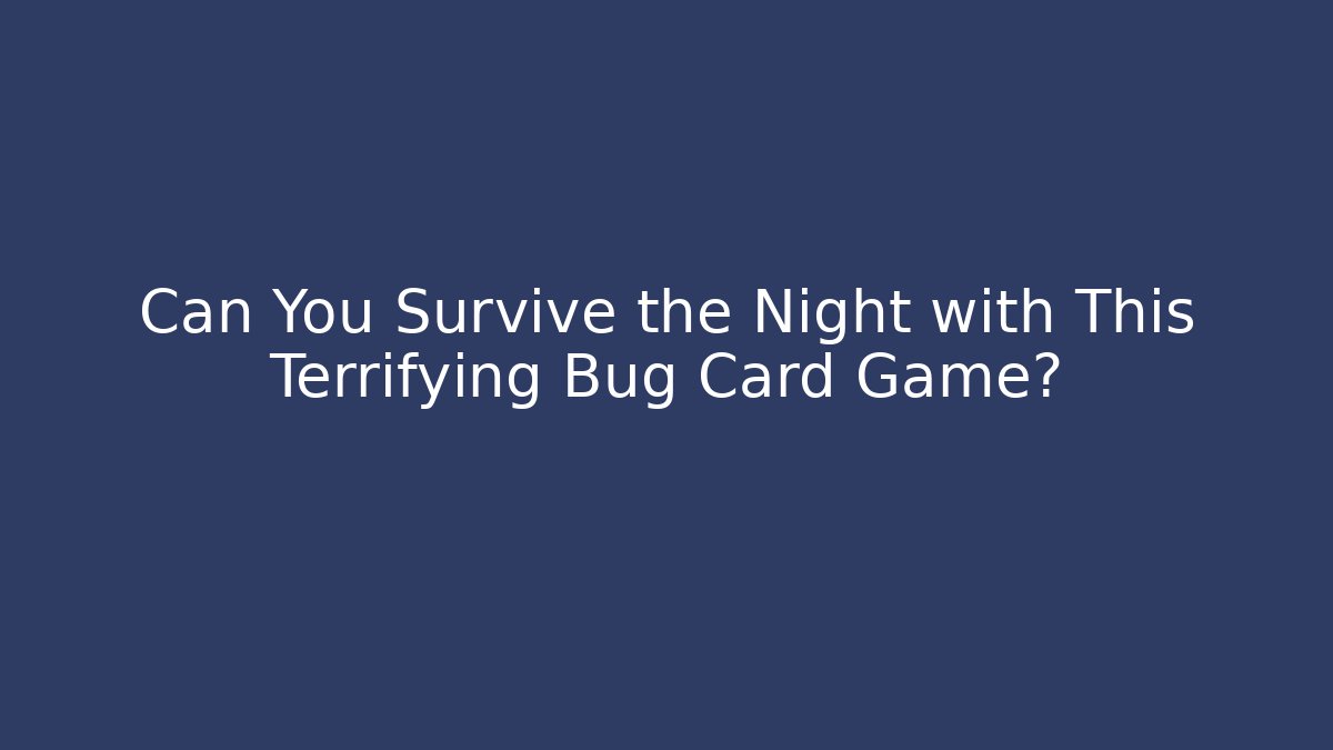 Can You Survive the Night with This Terrifying Bug Card Game?