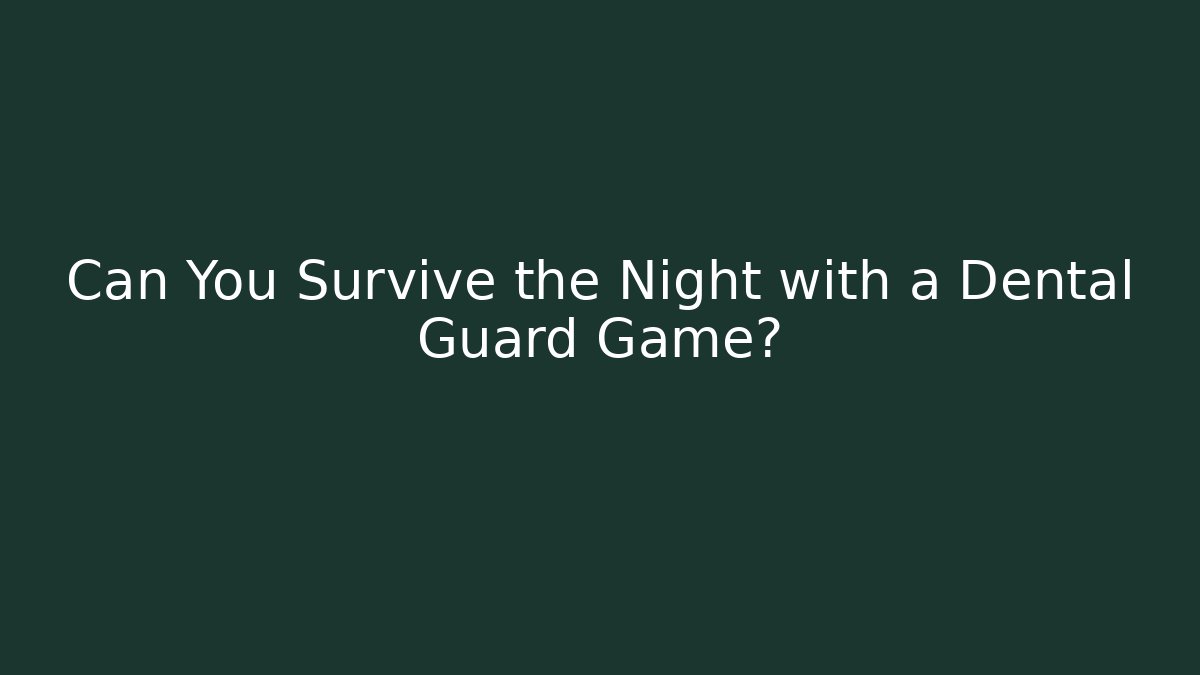 Can You Survive the Night with a Dental Guard Game?