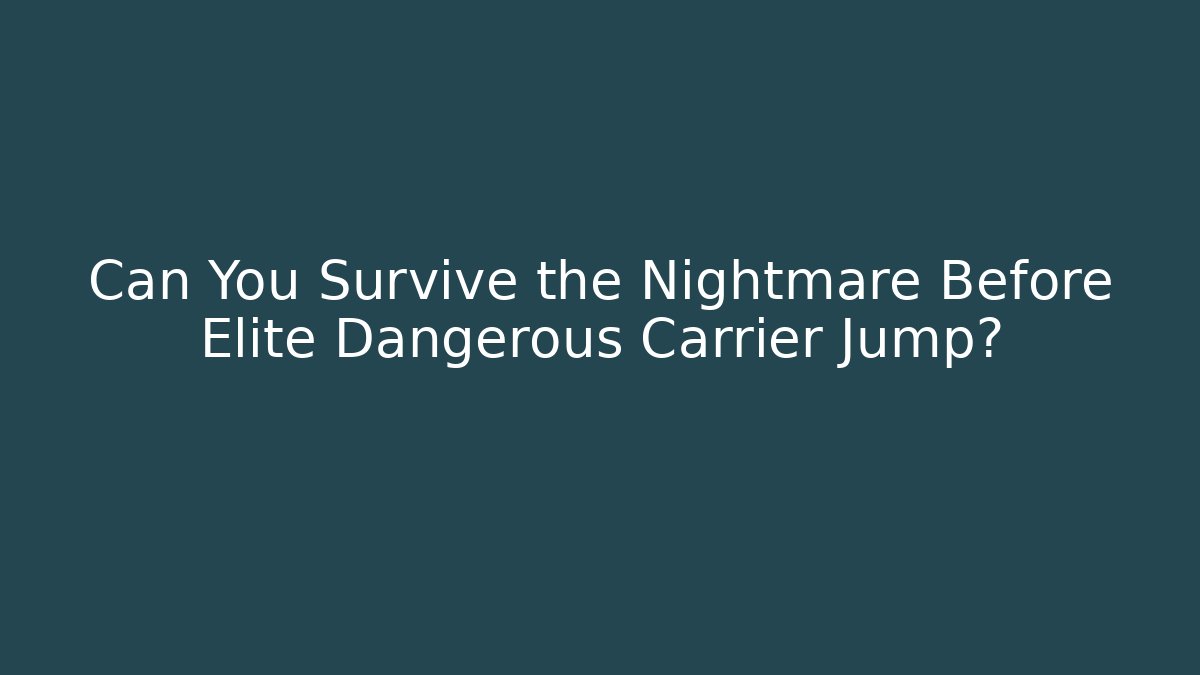 Can You Survive the Nightmare Before Elite Dangerous Carrier Jump?