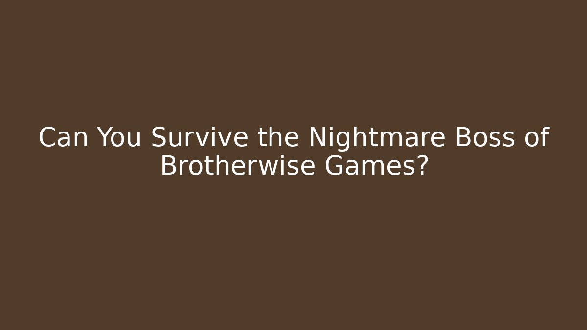 Can You Survive the Nightmare Boss of Brotherwise Games?