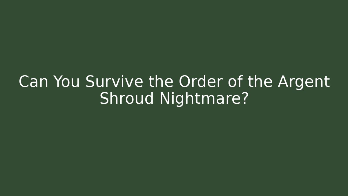 Can You Survive the Order of the Argent Shroud Nightmare?