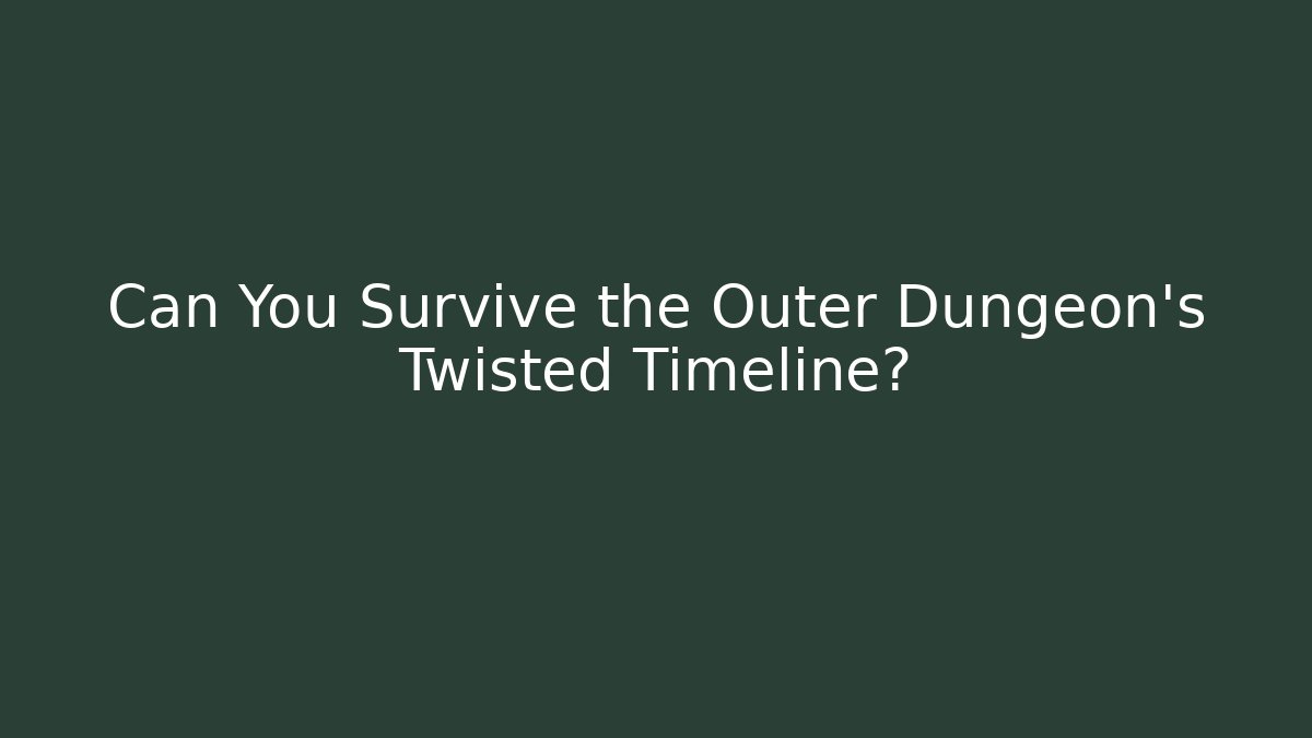 Can You Survive the Outer Dungeon's Twisted Timeline?