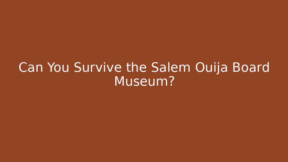 Can You Survive the Salem Ouija Board Museum?
