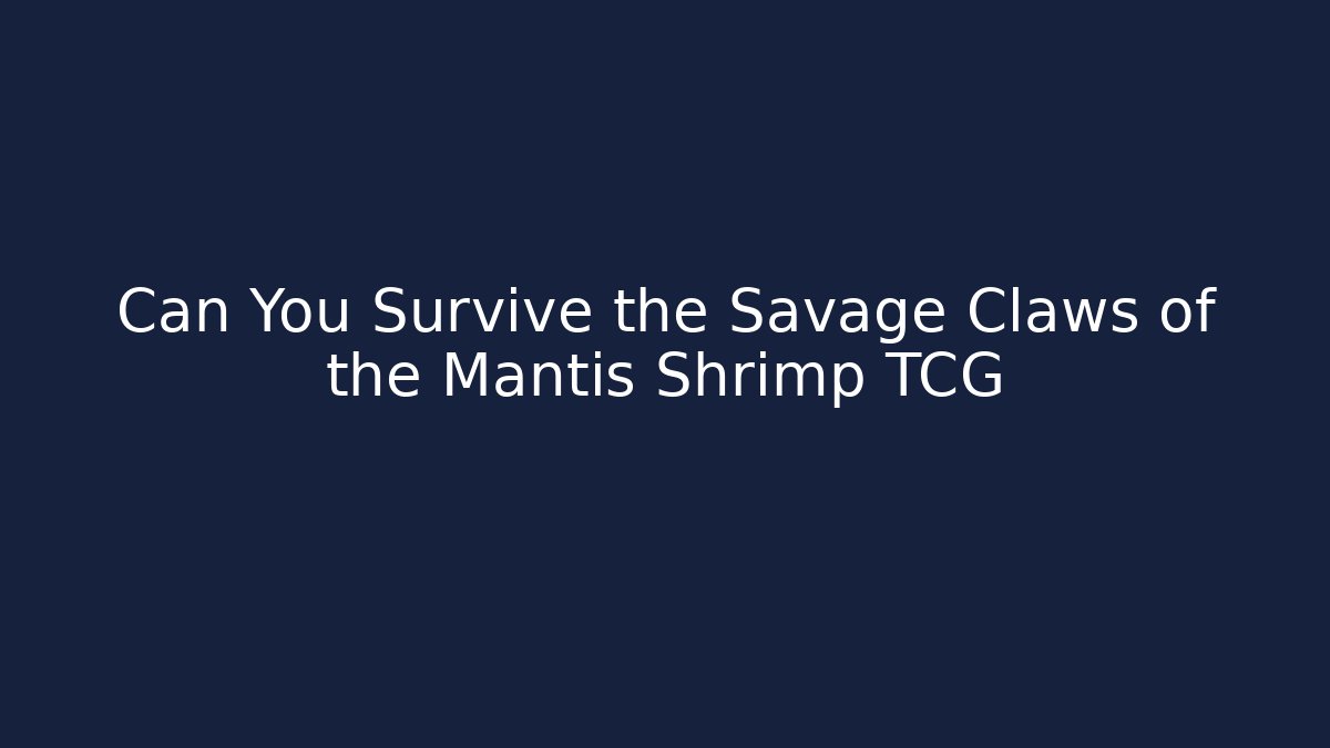 Can You Survive the Savage Claws of the Mantis Shrimp TCG