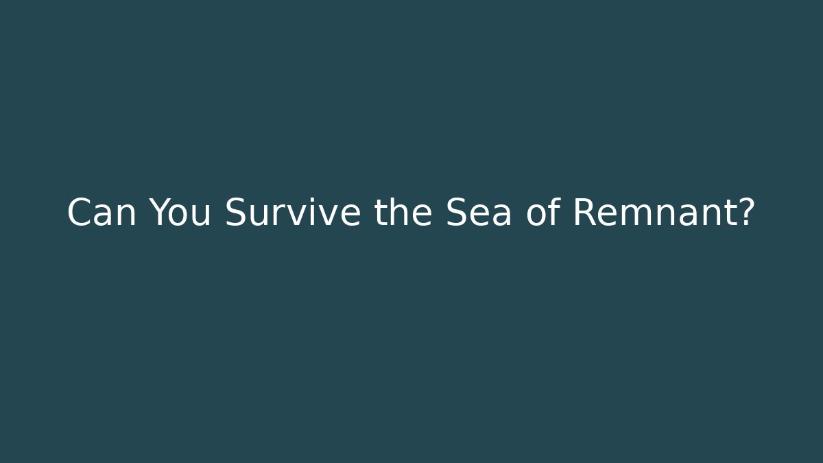 Can You Survive the Sea of Remnant?