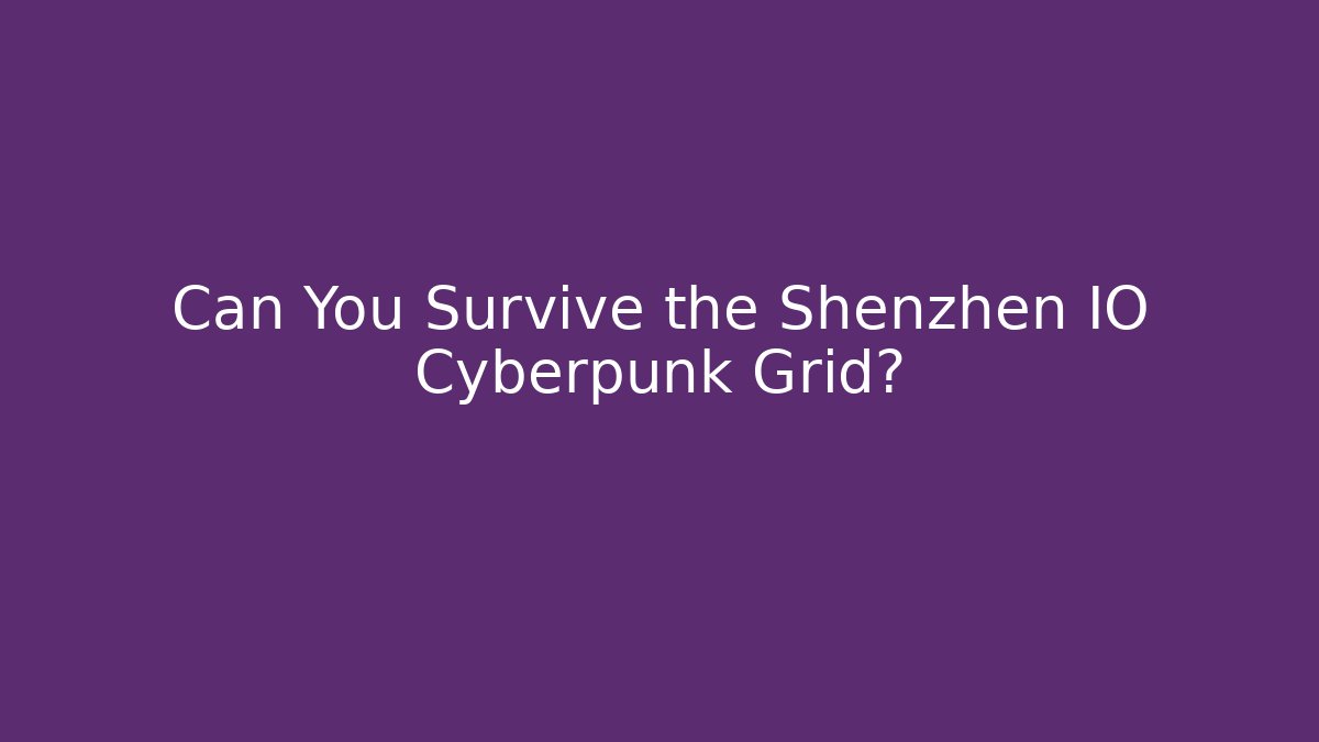 Can You Survive the Shenzhen IO Cyberpunk Grid?