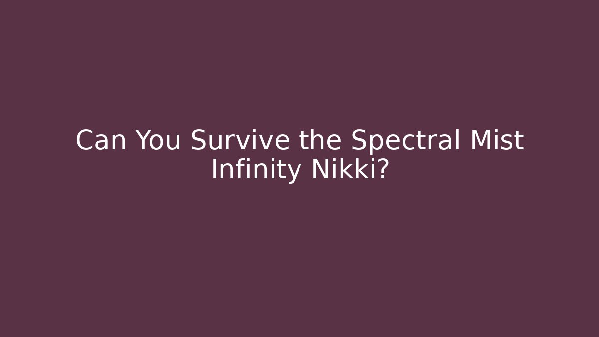 Can You Survive the Spectral Mist Infinity Nikki?