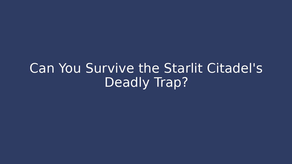 Can You Survive the Starlit Citadel's Deadly Trap?