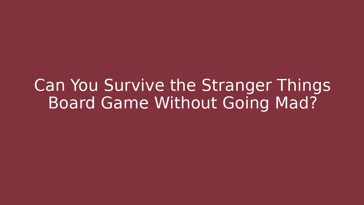 Can You Survive the Stranger Things Board Game Without Going Mad?