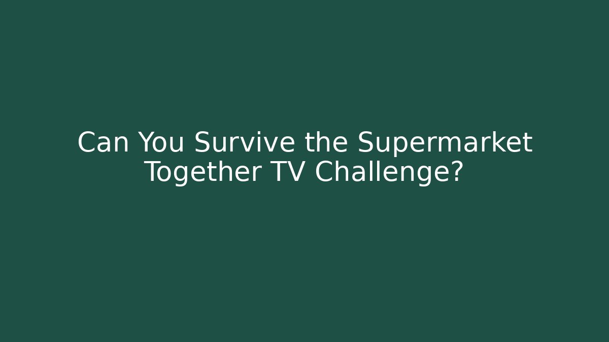 Can You Survive the Supermarket Together TV Challenge?