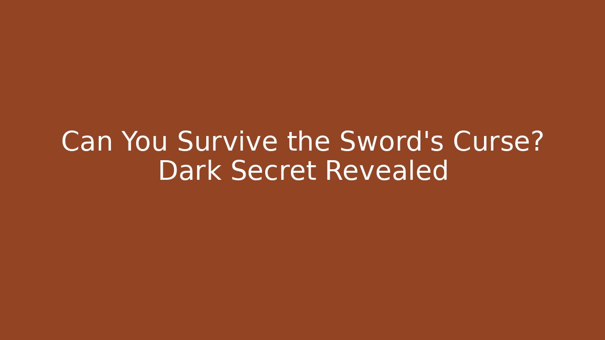 Can You Survive the Sword’s Curse? Dark Secret Revealed