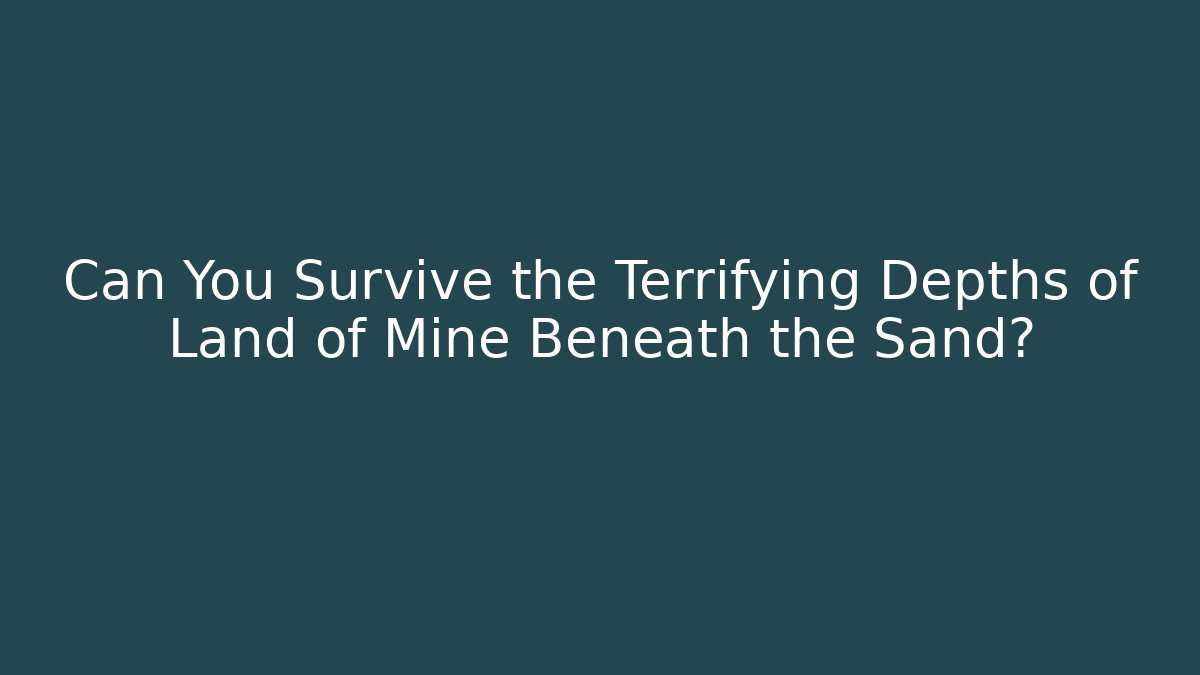 Can You Survive the Terrifying Depths of Land of Mine Beneath the Sand?